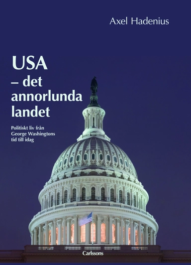 USA - Det annorlunda landet. Politiskt liv från George Washingtons tid till; Axel Hadenius; 2012