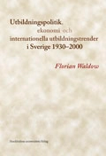 Utbildningspolitik, ekonomi och internationella utbildningstrender i Sverige 1930-2000; Florian Waldow; 2013