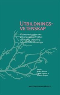 Utbildningsvetenskap : Vittnesseminarium om ett vetenskapsområdes uppkomst, utveckling och samtida utmaningar; Anders Burman, Daniel Lövheim, Johanna Ringarp; 2018