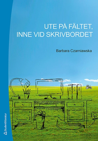 Ute på fältet, inne vid skrivbordet; Barbara Czarniawska; 2014