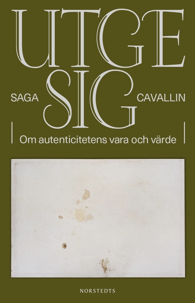 Utge sig : om autenticitetens vara och värde; Saga Cavallin; 2024