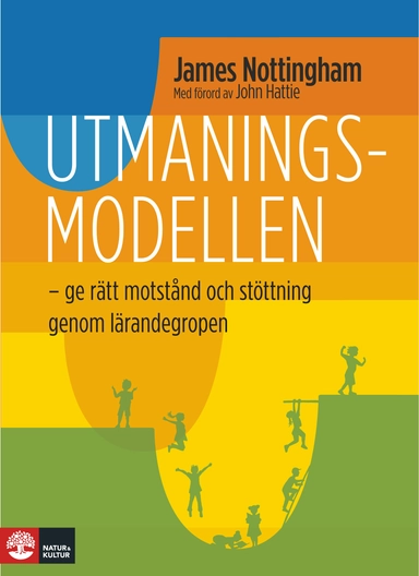 Utmaningsmodellen : ge dina elever rätt motstånd och stöttning genom lärandegropen; James Nottingham; 2017