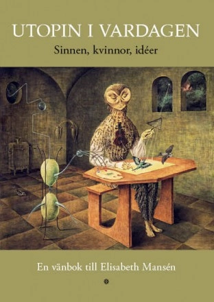 Utopin i vardagen : en vänbok till Elisabeth Mansén; Jenny-Leontine Olsson, Ylva Söderfeldt, Anna Ohlsson, Jonas Ellerström; 2014