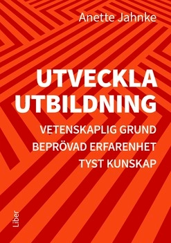 Utveckla utbildning : vetenskaplig grund, beprövad erfarenhet, tyst kunskap; Anette Jahnke; 2019