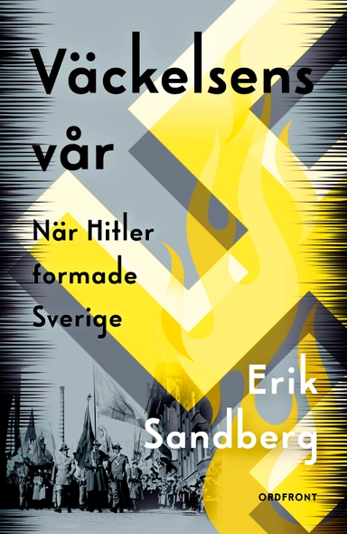 Väckelsens vår : när Hitler formade Sverige; Erik Sandberg; 2024