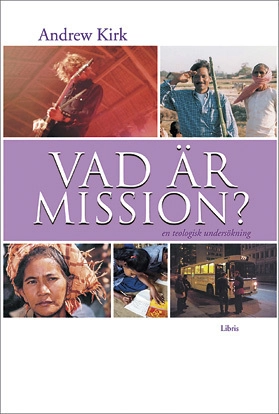 Vad är mission? : en teologisk undersökning; Andrew Kirk; 2021