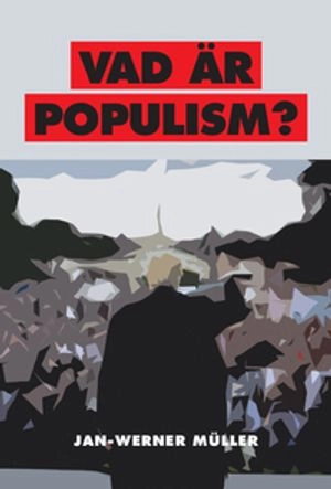 Vad är populism? : en essä; Jan-Werner Müller; 2016