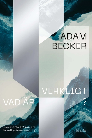 Vad är verkligt? : den olösta frågan om kvantfysikens mening; Adam Becker; 2022