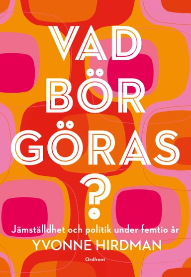 Vad bör göras? : jämställdhet och politik under femtio år; Yvonne Hirdman; 2014