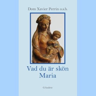 Vad du är skön Maria; Dom Xavier Perrin; 2013