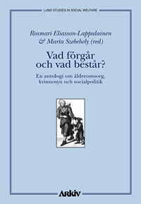 Vad förgår och vad består? : en antologi om äldreomsorg, kvinnosyn och soci; Roksmari Eliasson-Lappalainen, Marta Szebehely; 1998