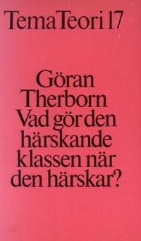 Vad gör den härskande klassen när den härskar? : statsapparater och statsma; Göran Therborn; 1980