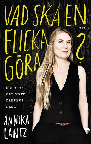 Vad ska en flicka göra? : konsten att vara riktigt rädd; Annika Lantz; 2016