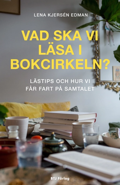 Vad ska vi läsa i bokcirkeln : lästips och hur vi får fart på samtalet; Lena Kjersén Edman; 2019