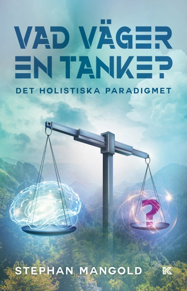 Vad väger en tanke? : det holistiska paradigmet; Stephan Mangold; 2021