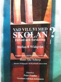 Vad vill vi med skolan? : debatt och forskning; Stefan S. Widqvist; 2014