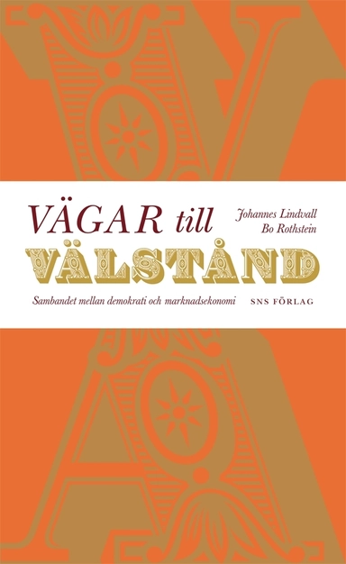 Vägar till välstånd : sambandet mellan demokrati och marknadsekonomi; Johannes Lindvall, Bo Rothstein; 2010