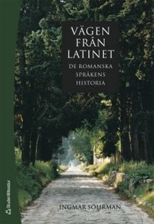 Vägen från latinet : de romanska språkens historia; Ingmar Söhrman; 2005