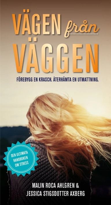 Vägen från Väggen. Förebygg en krasch. Återhämta en utmattning.; Malin Roca Ahlgren, Jessica Stisgdotter Axberg; 2018