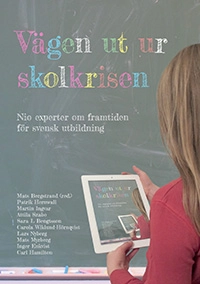 Vägen ut ur skolkrisen; Patrik Hernwall, Martin Ingvar, Attila Szabo, Sara L Bengtsson, Carola Wiklund-Hörnqvist, Lars Nyberg, Mats Myrberg, Inger Enkvist, Carl Hamilton; 2015