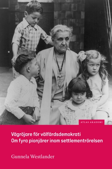 Vägröjare för välfärdsdemokrati : om fyra pionjärer inom settlementrörelsen; Gunnela Westlander; 2022