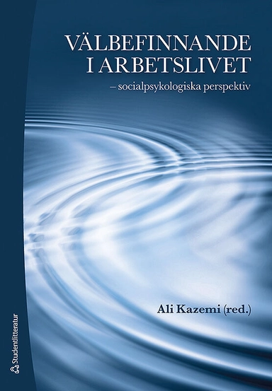 Välbefinnande i arbetslivet : socialpsykologiska perspektiv; Ali Kazemi, Lars-Erik Berg, Margareta Borgh, Eva Idmark Andersson, Björn Nilsson, Kjell Törnblom, Anna-Karin Waldemarson; 2009