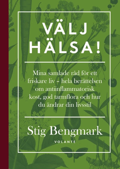 Välj hälsa! : mina samlade råd för ett friskare liv - hela berättelsen om antiinflammatorisk kost, god tarmflora och hur du ändrar din livsstil; Stig Bengmark; 2018