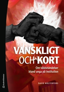 Vanskligt och kort : om våldshändelser bland unga på institution; David Wästerfors; 2019