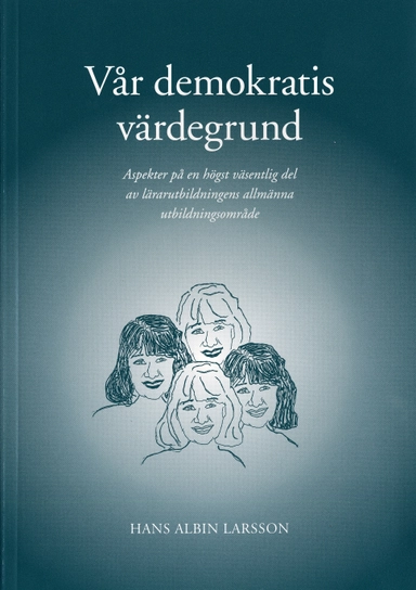 Vår demokratis värdegrund. Aspekter på en högst väsentlig del av lärarutbil; Hans Albin Larsson; 2004