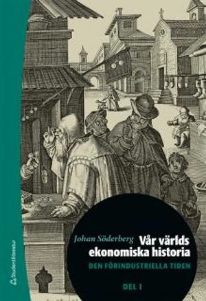 Vår världs ekonomiska historia. D. 1, Den förindustriella tiden; Johan Söderberg; 2015