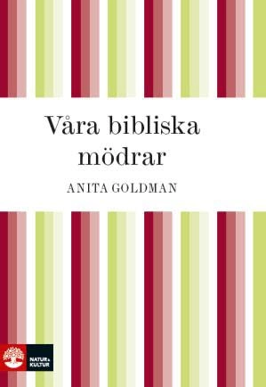 Våra bibliska mödrar; Anita Goldman; 2012