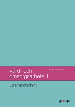 Vård- och omsorgsarbete 1, lärarhandledning; Maria Christidis; 2013