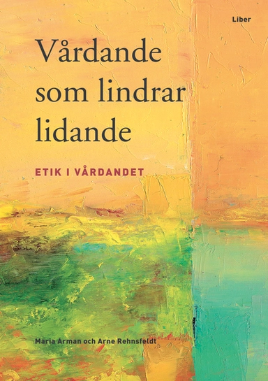 Vårdande som lindrar lidande; Maria Arman, Arne Rehnsfeldt; 2011