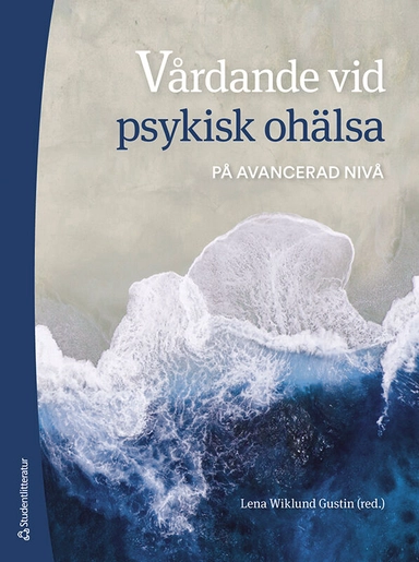 Vårdande vid psykisk ohälsa : på avancerad nivå; Lena Wiklund Gustin, Niklas Andersson, António Barbosa da Silva, Phil Barker, Marit Borg, Poppy Buchanan-Barker, Josefin Bäckström, Git-Marie Ejneborn Looi, Per Ekstrand, Sebastian Gabrielsson, Lena-Karin Gustafsson, Lars Hammarström, Aleksandra Jarling, Henrika Jormfeldt, Bengt Karlsson, Jenny Karlsson, Tiburtius Koslander, Tomas Kumlin, Esa Kumpula, Oona Lassenius, Lina Liman, Eva Lindgren, Lene Martin, Pernilla Omérov, Lina Palmér, Arne Rehnsfeldt, Kenneth Rydenlund, Sara Ryding, Johanna Salberg, Martin Salzmann-Erikson, Gunilla Silfverberg, Frode Skorpen, Hanna Tuvesson; 2024