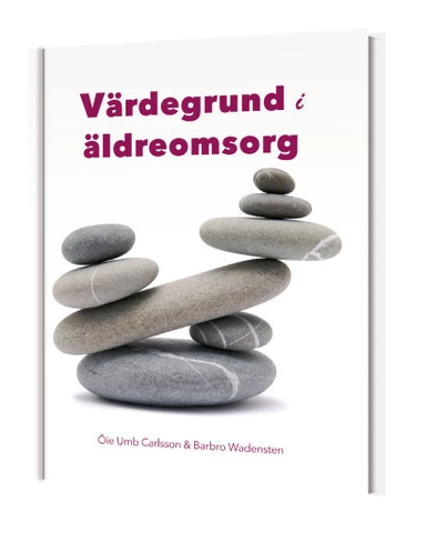 Värdegrund i äldreomsorg; Öie Umb Carlsson, Barbro Wadensten; 2014