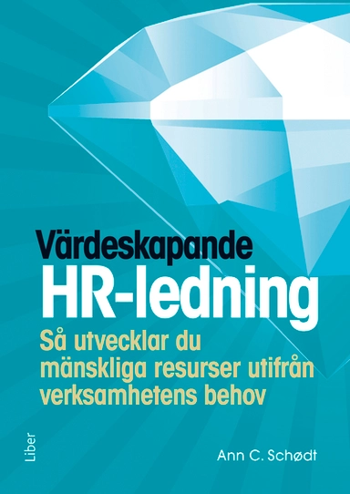 Värdeskapande HR-ledning : så utvecklar du mänskliga resurser utifrån verksamhetens behov; Ann C. Schødt; 2012