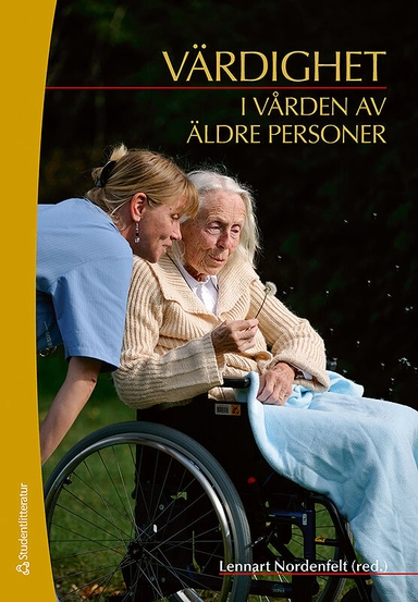 Värdighet i vården av äldre personer; Lennart Nordenfelt, Jennifer Bullington, Michael Calnan, Ingrid Hellström, Göran Lantz, Win Tadd, Britt-Marie Ternestedt, Magnus Öhlander; 2010