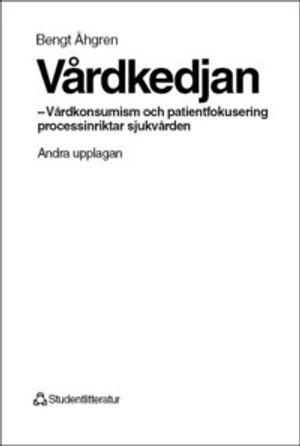 Vårdkedjan - Vårdkonsumism och patientfokusering processinriktar sjukvård; Bengt Åhgren; 1997