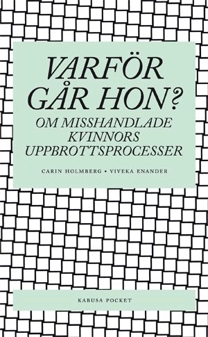 Varför går hon? : om misshandlade kvinnors uppbrottsprocesser; Carin Holmberg; 2007