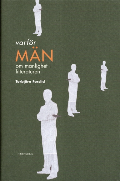 Varför män? : om manlighet i litteraturen; Torbjörn Forslid; 2006