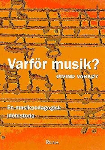 Varför musik? - En musikpedagogisk idéhistoria; Øivind Varkøy; 1996