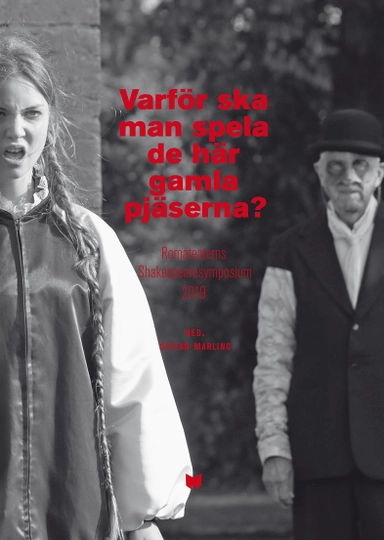 Varför ska man spela de här gamla pjäserna? : Romateaterns Shakespearesymposium 2019; Stefan Marling, Mette Hildeman Sjölin, Stefan Böhm, Kent Hägglund, Ishrat Lindblad, Lotta Grut, Ola Wong, Karin Helander, Magnus Lindman, Martina Montelius, Kira von Knorring Nordmark, Mia Smith, Anna Hedelius; 2020