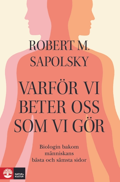 Varför vi beter oss som vi gör : Biologin bakom människans bästa och sämsta; Robert M Sapolsky; 2018