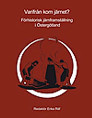 Varifrån kom järnet? : förhistorisk järnframställning i Östergötland; Erika Räf, Ole Stilborg, Daniel Andersson, Anders Biwall, Lena Grandin; 2008