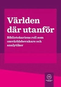 Världen där utanför : bibliotekariens roll som omvärldsbevakare och analytiker; Marja Haapalainen, Christine Wallén; 2018