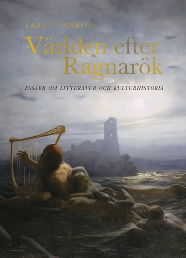 Världen efter Ragnarök : essäer om litteratur och kulturhistoria; Lars Lönnroth; 2024