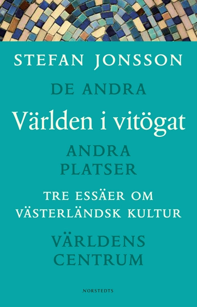 Världen i vitögat : Tre essäer om västerländsk kultur : De andra, Andra platser, Världens centrum; Stefan Jonsson; 2005