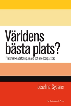 Världens bästa plats? : platsmarknadsföring, makt och medborgarskap; Josefina Syssner; 2014