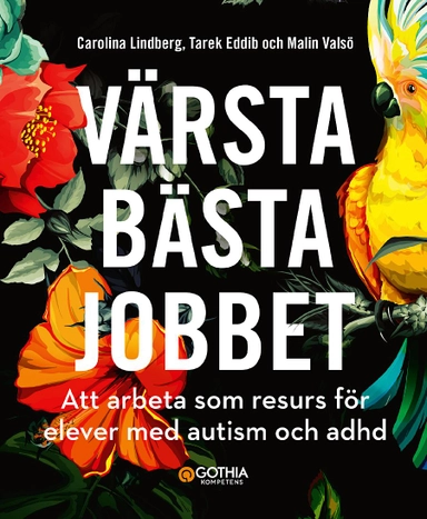 Värsta bästa jobbet : att arbeta som resurs för elever med autism och adhd; Carolina Lindberg, Tarek Eddib, Malin Valsö; 2019