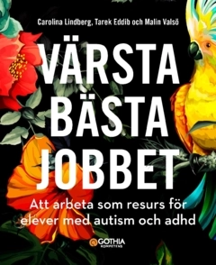 Värsta bästa jobbet : att arbeta som resurs för elever med autism och adhd; Malin Valsö, Tarek Eddib, Carolina Lindberg Wiman; 2024